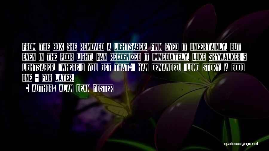Alan Dean Foster Quotes: From The Box She Removed A Lightsaber. Finn Eyed It Uncertainly, But Even In The Poor Light, Han Recognized It