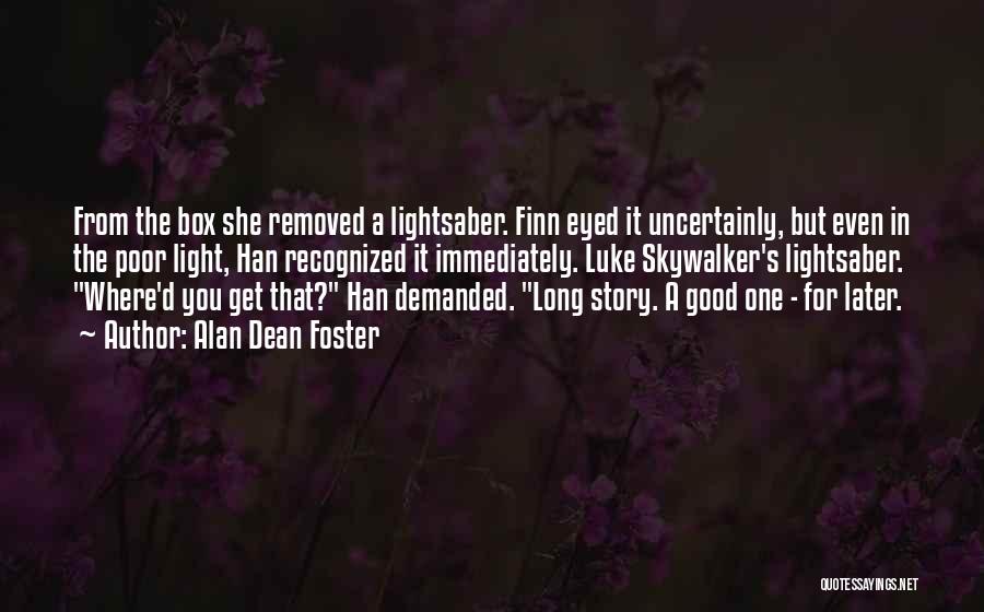 Alan Dean Foster Quotes: From The Box She Removed A Lightsaber. Finn Eyed It Uncertainly, But Even In The Poor Light, Han Recognized It