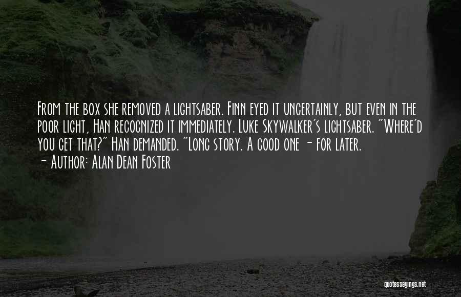 Alan Dean Foster Quotes: From The Box She Removed A Lightsaber. Finn Eyed It Uncertainly, But Even In The Poor Light, Han Recognized It