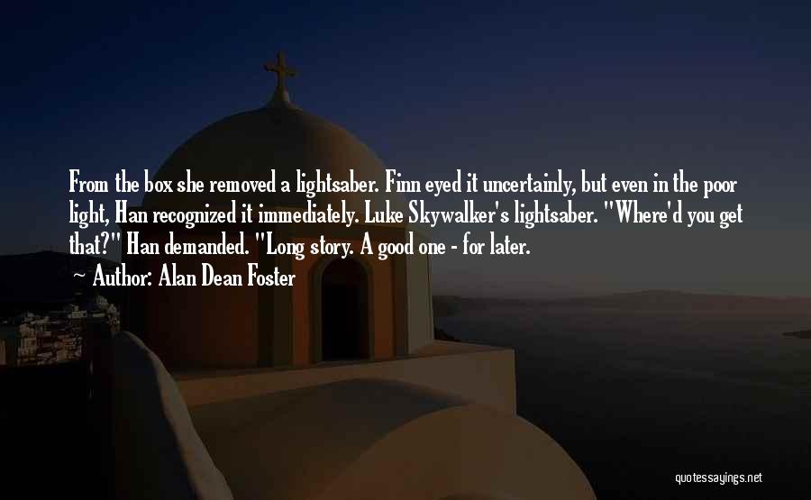 Alan Dean Foster Quotes: From The Box She Removed A Lightsaber. Finn Eyed It Uncertainly, But Even In The Poor Light, Han Recognized It