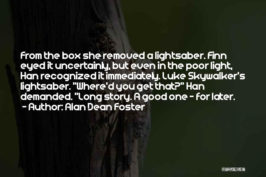 Alan Dean Foster Quotes: From The Box She Removed A Lightsaber. Finn Eyed It Uncertainly, But Even In The Poor Light, Han Recognized It