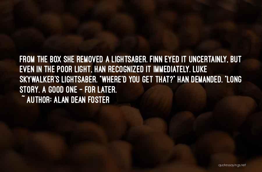 Alan Dean Foster Quotes: From The Box She Removed A Lightsaber. Finn Eyed It Uncertainly, But Even In The Poor Light, Han Recognized It