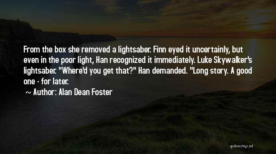 Alan Dean Foster Quotes: From The Box She Removed A Lightsaber. Finn Eyed It Uncertainly, But Even In The Poor Light, Han Recognized It