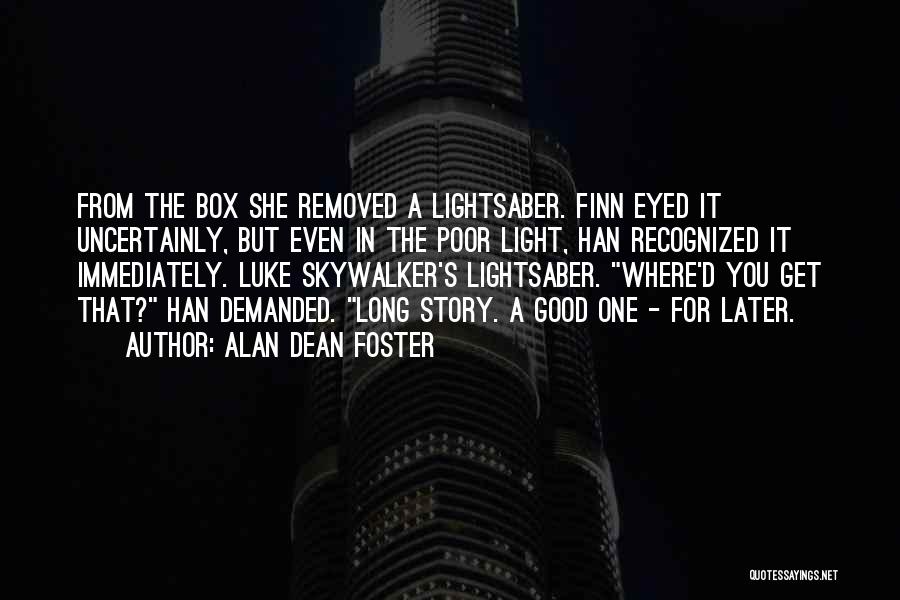 Alan Dean Foster Quotes: From The Box She Removed A Lightsaber. Finn Eyed It Uncertainly, But Even In The Poor Light, Han Recognized It