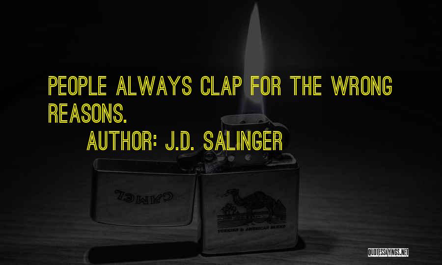 J.D. Salinger Quotes: People Always Clap For The Wrong Reasons.