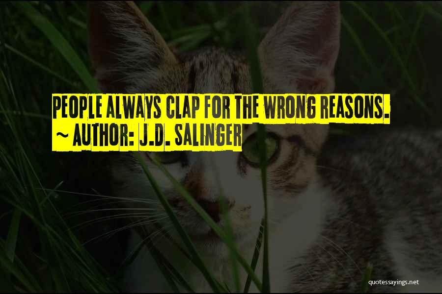 J.D. Salinger Quotes: People Always Clap For The Wrong Reasons.