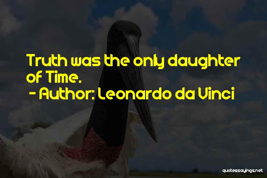Leonardo Da Vinci Quotes: Truth Was The Only Daughter Of Time.