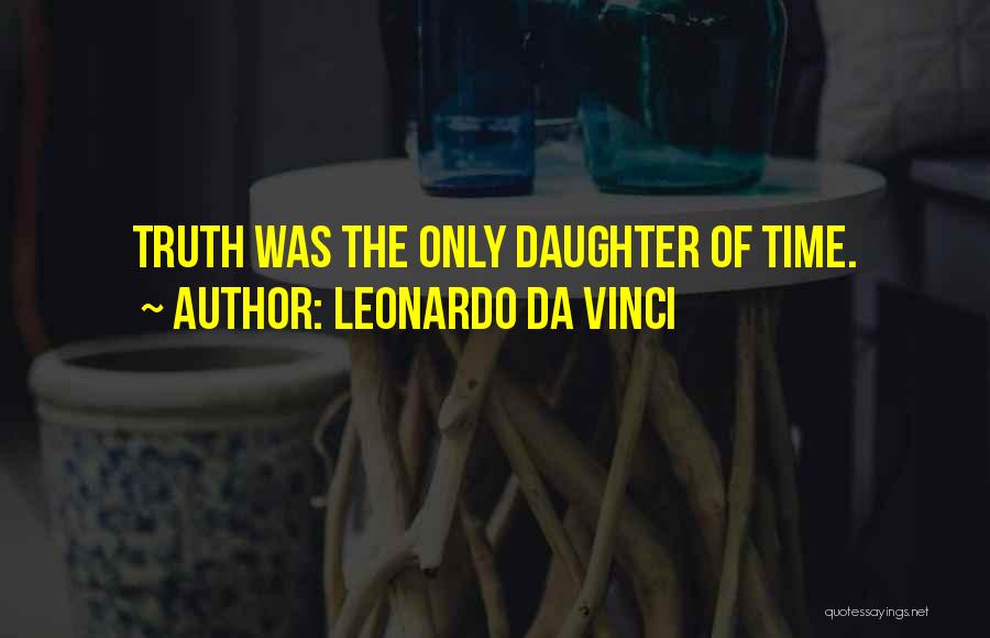 Leonardo Da Vinci Quotes: Truth Was The Only Daughter Of Time.