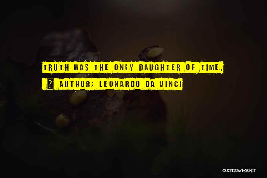 Leonardo Da Vinci Quotes: Truth Was The Only Daughter Of Time.