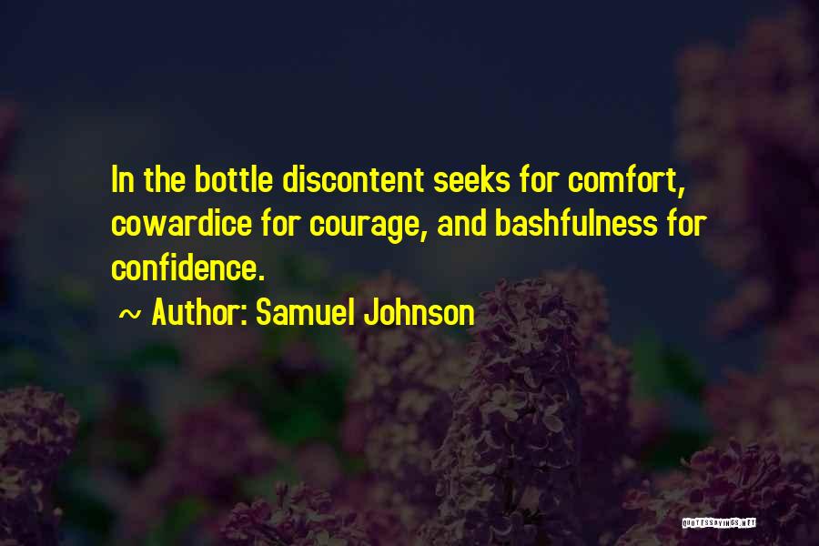 Samuel Johnson Quotes: In The Bottle Discontent Seeks For Comfort, Cowardice For Courage, And Bashfulness For Confidence.