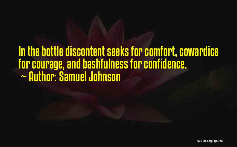 Samuel Johnson Quotes: In The Bottle Discontent Seeks For Comfort, Cowardice For Courage, And Bashfulness For Confidence.