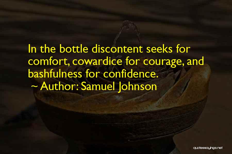 Samuel Johnson Quotes: In The Bottle Discontent Seeks For Comfort, Cowardice For Courage, And Bashfulness For Confidence.