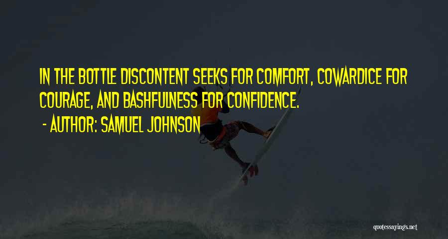 Samuel Johnson Quotes: In The Bottle Discontent Seeks For Comfort, Cowardice For Courage, And Bashfulness For Confidence.