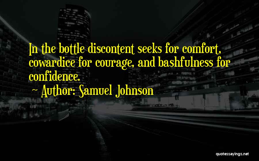 Samuel Johnson Quotes: In The Bottle Discontent Seeks For Comfort, Cowardice For Courage, And Bashfulness For Confidence.