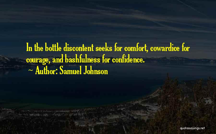 Samuel Johnson Quotes: In The Bottle Discontent Seeks For Comfort, Cowardice For Courage, And Bashfulness For Confidence.