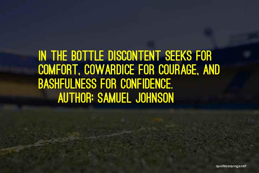 Samuel Johnson Quotes: In The Bottle Discontent Seeks For Comfort, Cowardice For Courage, And Bashfulness For Confidence.