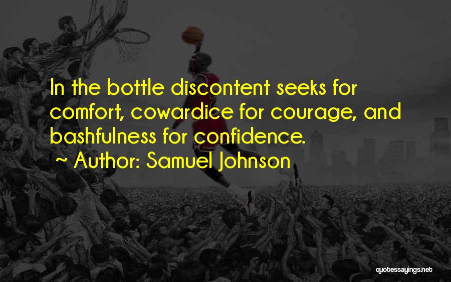 Samuel Johnson Quotes: In The Bottle Discontent Seeks For Comfort, Cowardice For Courage, And Bashfulness For Confidence.