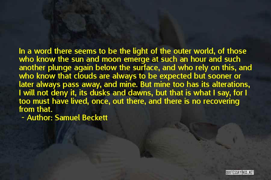 Samuel Beckett Quotes: In A Word There Seems To Be The Light Of The Outer World, Of Those Who Know The Sun And