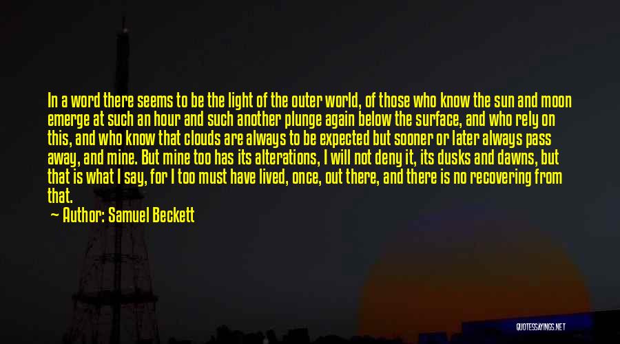 Samuel Beckett Quotes: In A Word There Seems To Be The Light Of The Outer World, Of Those Who Know The Sun And