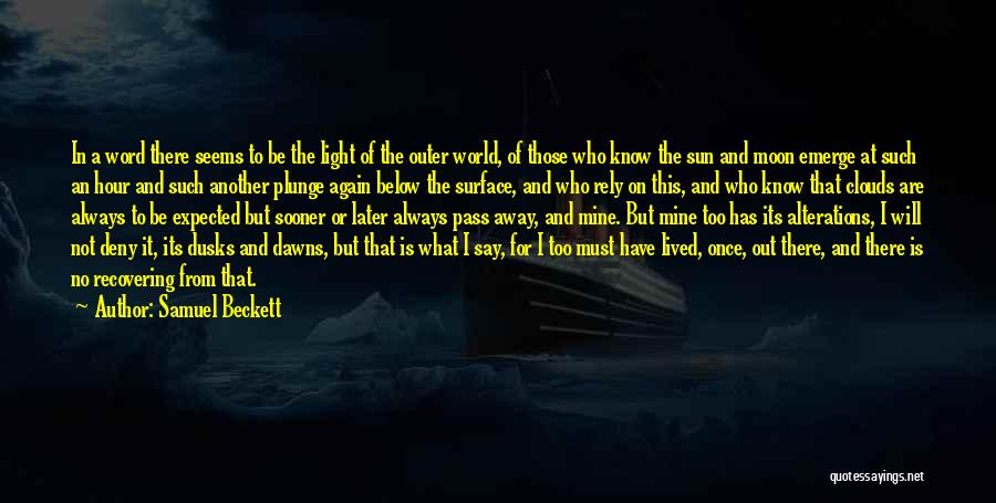 Samuel Beckett Quotes: In A Word There Seems To Be The Light Of The Outer World, Of Those Who Know The Sun And