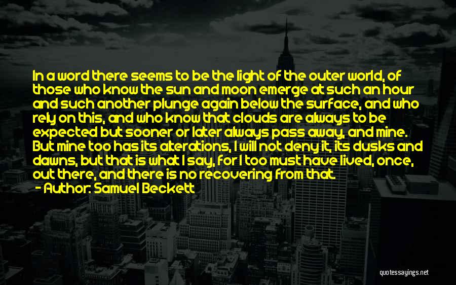 Samuel Beckett Quotes: In A Word There Seems To Be The Light Of The Outer World, Of Those Who Know The Sun And