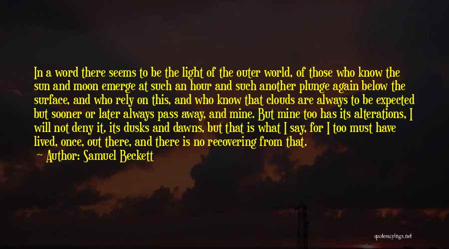 Samuel Beckett Quotes: In A Word There Seems To Be The Light Of The Outer World, Of Those Who Know The Sun And