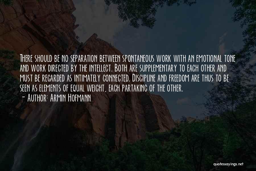 Armin Hofmann Quotes: There Should Be No Separation Between Spontaneous Work With An Emotional Tone And Work Directed By The Intellect. Both Are