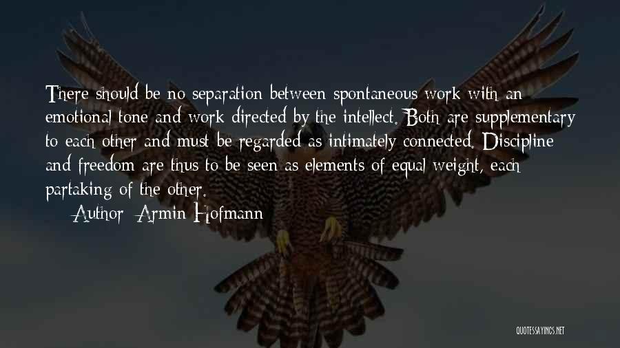 Armin Hofmann Quotes: There Should Be No Separation Between Spontaneous Work With An Emotional Tone And Work Directed By The Intellect. Both Are