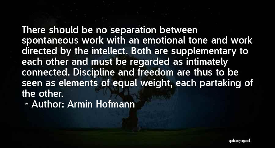 Armin Hofmann Quotes: There Should Be No Separation Between Spontaneous Work With An Emotional Tone And Work Directed By The Intellect. Both Are