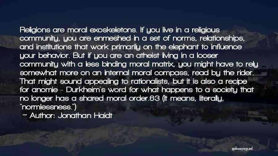 Jonathan Haidt Quotes: Religions Are Moral Exoskeletons. If You Live In A Religious Community, You Are Enmeshed In A Set Of Norms, Relationships,
