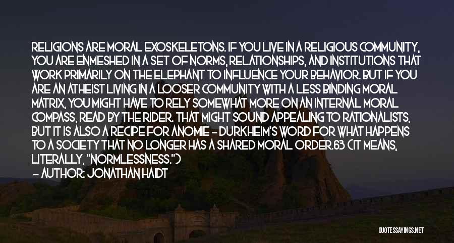 Jonathan Haidt Quotes: Religions Are Moral Exoskeletons. If You Live In A Religious Community, You Are Enmeshed In A Set Of Norms, Relationships,