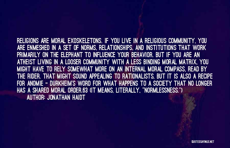 Jonathan Haidt Quotes: Religions Are Moral Exoskeletons. If You Live In A Religious Community, You Are Enmeshed In A Set Of Norms, Relationships,