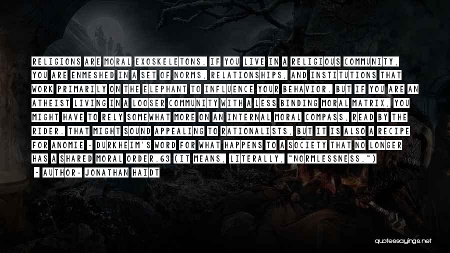 Jonathan Haidt Quotes: Religions Are Moral Exoskeletons. If You Live In A Religious Community, You Are Enmeshed In A Set Of Norms, Relationships,