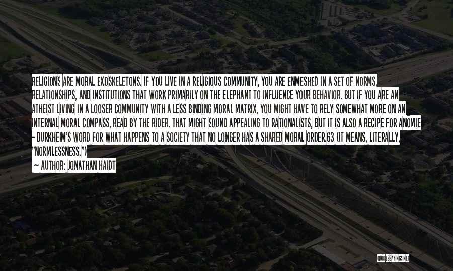 Jonathan Haidt Quotes: Religions Are Moral Exoskeletons. If You Live In A Religious Community, You Are Enmeshed In A Set Of Norms, Relationships,