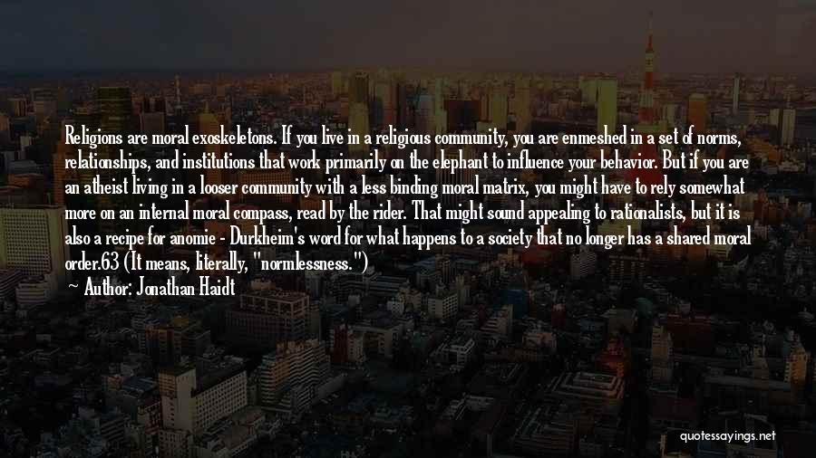 Jonathan Haidt Quotes: Religions Are Moral Exoskeletons. If You Live In A Religious Community, You Are Enmeshed In A Set Of Norms, Relationships,