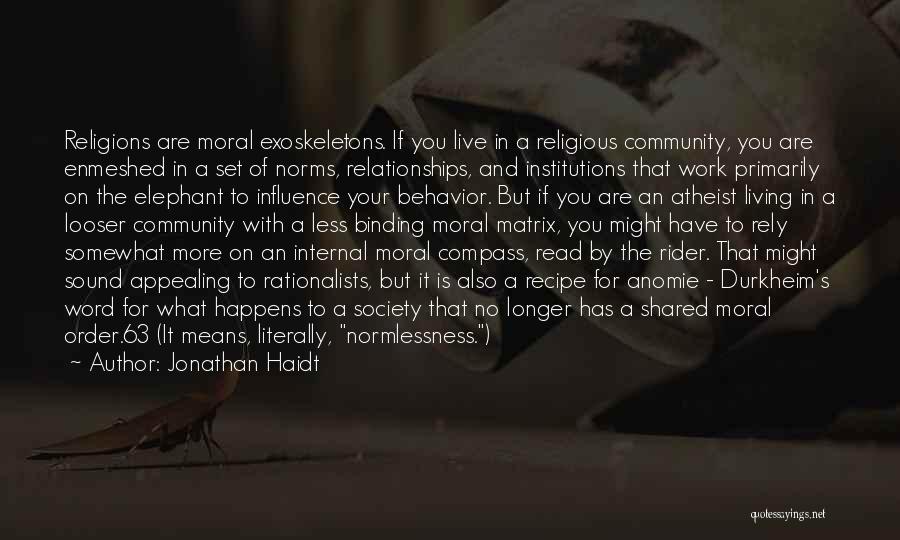 Jonathan Haidt Quotes: Religions Are Moral Exoskeletons. If You Live In A Religious Community, You Are Enmeshed In A Set Of Norms, Relationships,