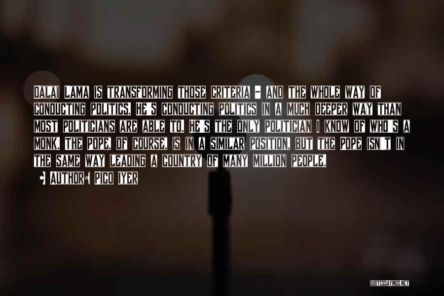 Pico Iyer Quotes: Dalai Lama Is Transforming Those Criteria - And The Whole Way Of Conducting Politics. He's Conducting Politics In A Much