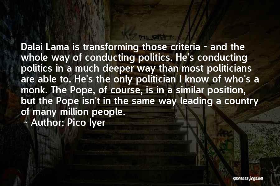 Pico Iyer Quotes: Dalai Lama Is Transforming Those Criteria - And The Whole Way Of Conducting Politics. He's Conducting Politics In A Much