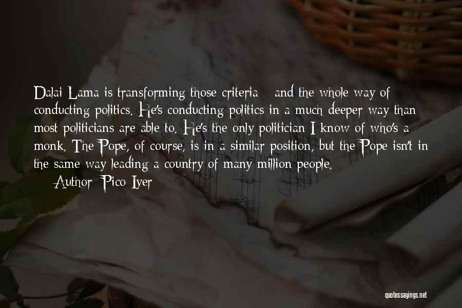 Pico Iyer Quotes: Dalai Lama Is Transforming Those Criteria - And The Whole Way Of Conducting Politics. He's Conducting Politics In A Much