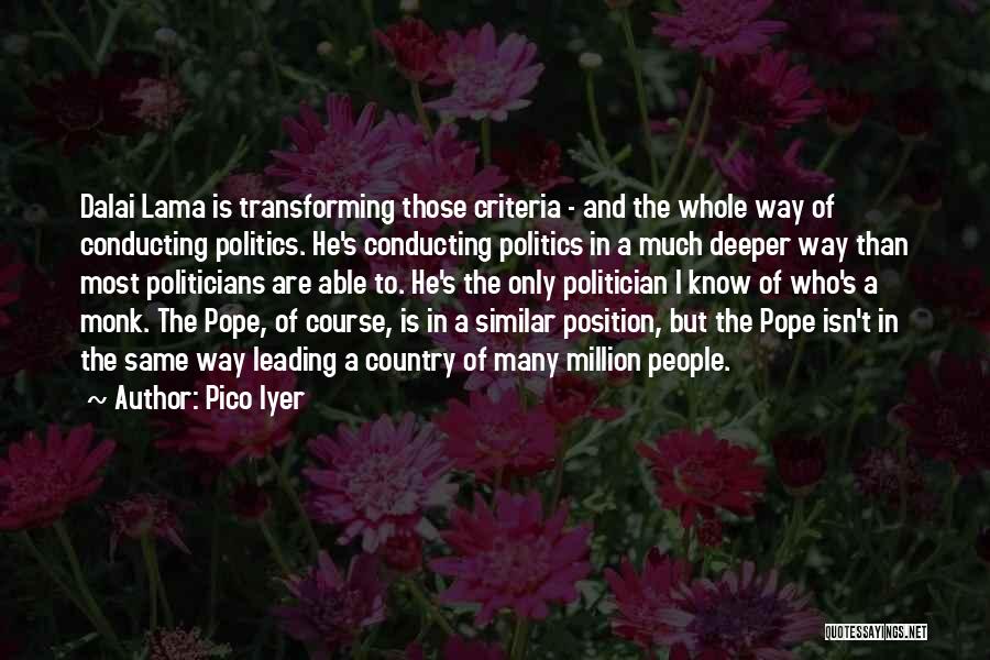 Pico Iyer Quotes: Dalai Lama Is Transforming Those Criteria - And The Whole Way Of Conducting Politics. He's Conducting Politics In A Much