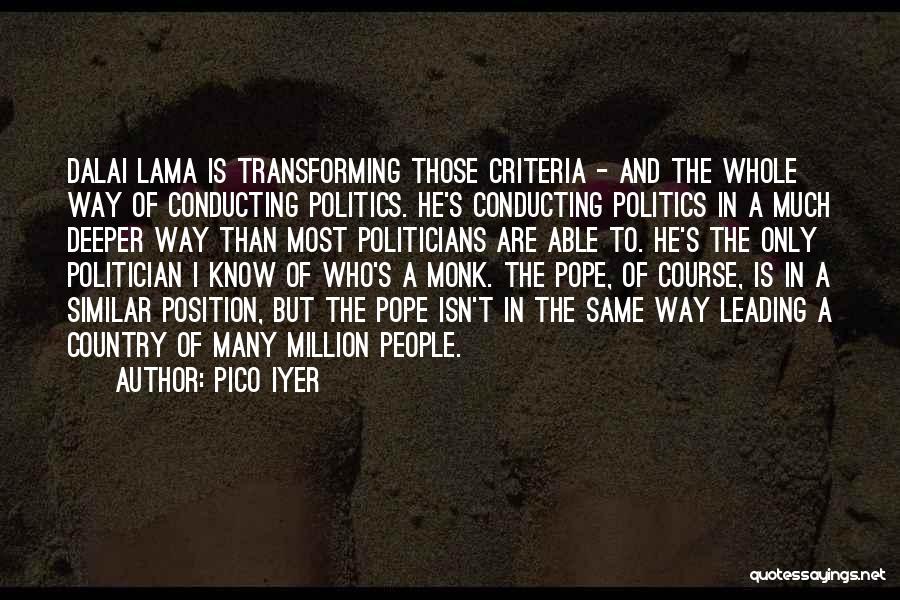 Pico Iyer Quotes: Dalai Lama Is Transforming Those Criteria - And The Whole Way Of Conducting Politics. He's Conducting Politics In A Much