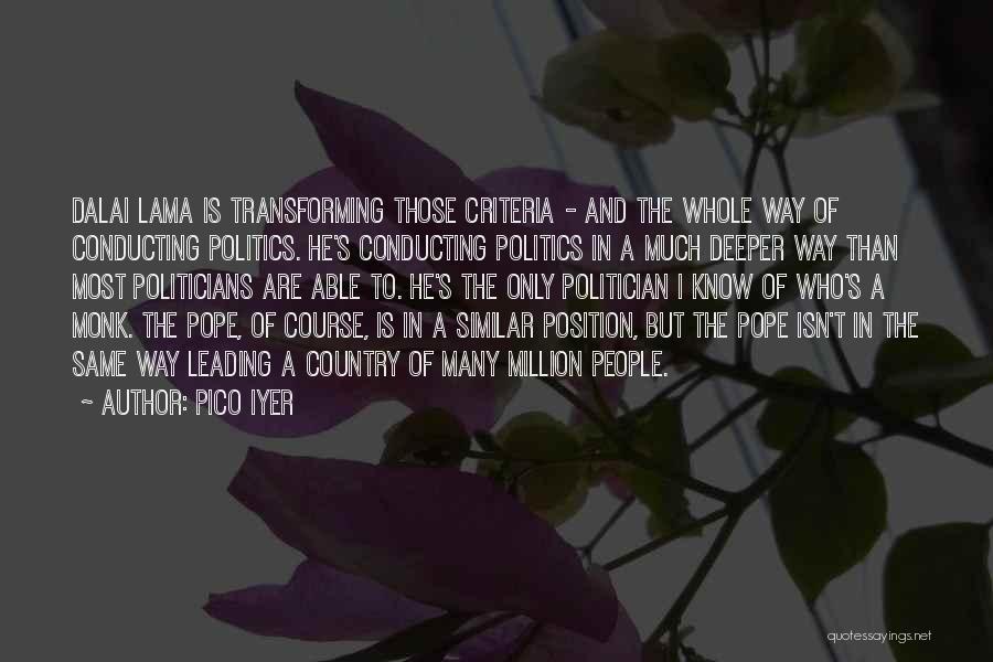 Pico Iyer Quotes: Dalai Lama Is Transforming Those Criteria - And The Whole Way Of Conducting Politics. He's Conducting Politics In A Much