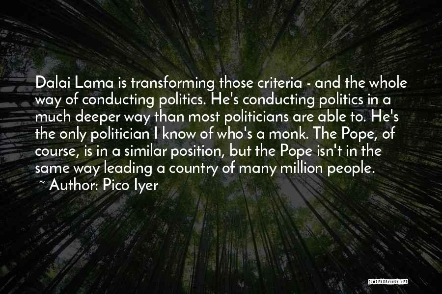 Pico Iyer Quotes: Dalai Lama Is Transforming Those Criteria - And The Whole Way Of Conducting Politics. He's Conducting Politics In A Much