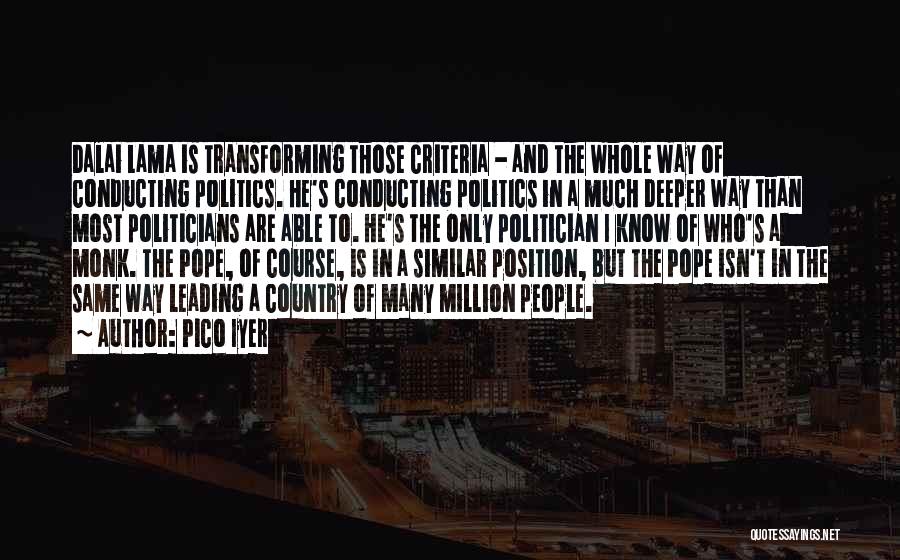 Pico Iyer Quotes: Dalai Lama Is Transforming Those Criteria - And The Whole Way Of Conducting Politics. He's Conducting Politics In A Much