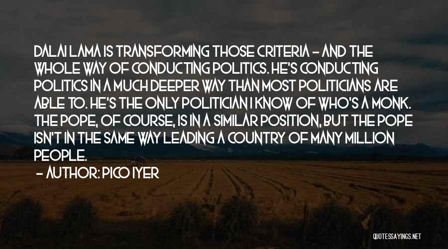 Pico Iyer Quotes: Dalai Lama Is Transforming Those Criteria - And The Whole Way Of Conducting Politics. He's Conducting Politics In A Much