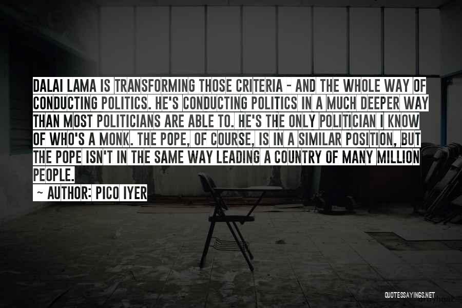 Pico Iyer Quotes: Dalai Lama Is Transforming Those Criteria - And The Whole Way Of Conducting Politics. He's Conducting Politics In A Much