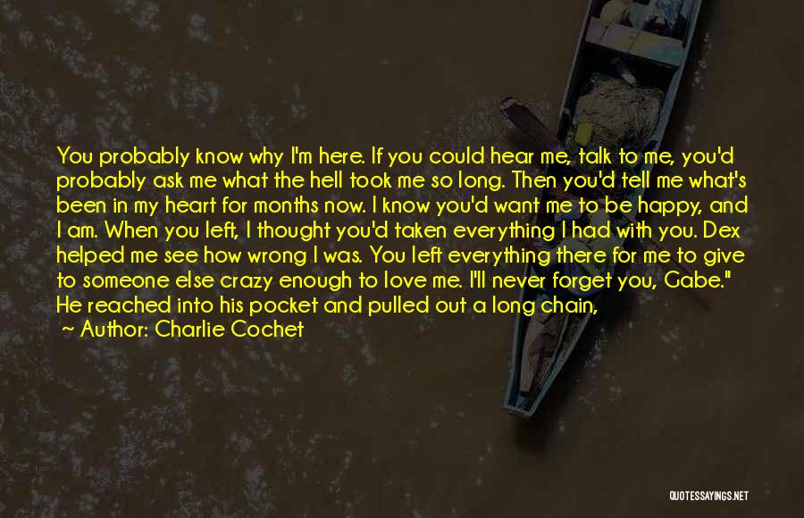 Charlie Cochet Quotes: You Probably Know Why I'm Here. If You Could Hear Me, Talk To Me, You'd Probably Ask Me What The