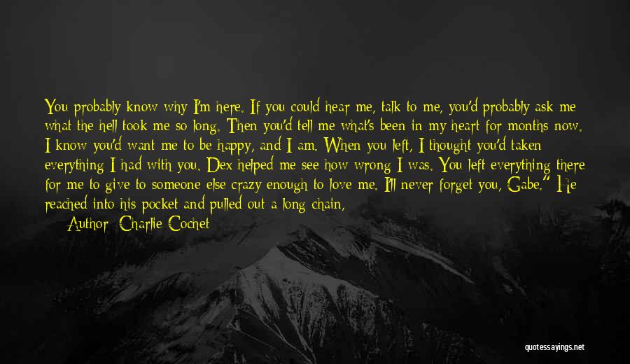 Charlie Cochet Quotes: You Probably Know Why I'm Here. If You Could Hear Me, Talk To Me, You'd Probably Ask Me What The