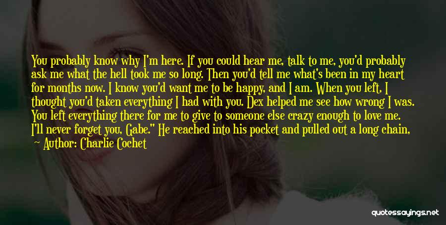 Charlie Cochet Quotes: You Probably Know Why I'm Here. If You Could Hear Me, Talk To Me, You'd Probably Ask Me What The