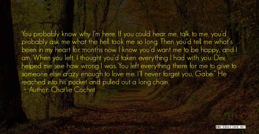 Charlie Cochet Quotes: You Probably Know Why I'm Here. If You Could Hear Me, Talk To Me, You'd Probably Ask Me What The